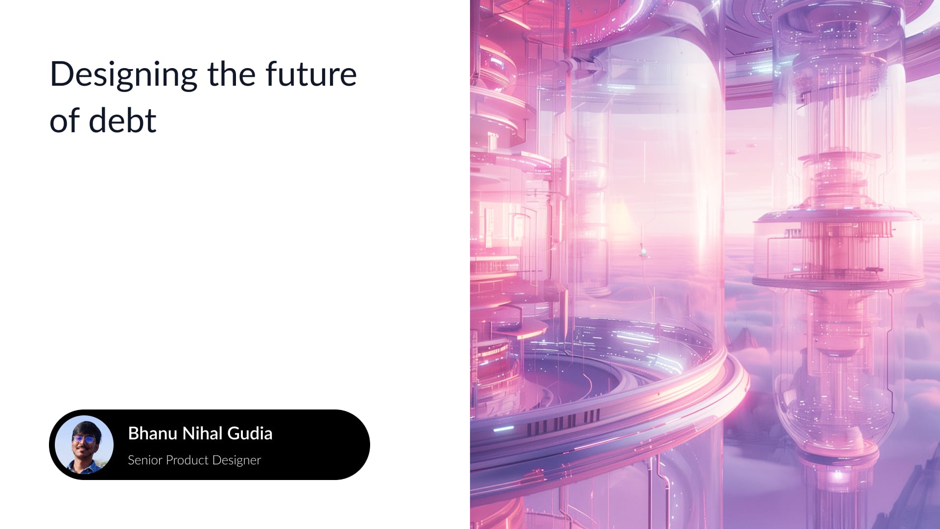 Title slide: Designing the future of debt — Bhanu Nihal Gudia, Senior Product Designer at Yubi